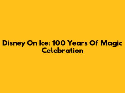 Disney On Ice: 100 Years Of Magic Celebration
