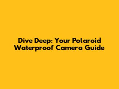 Dive Deep: Your Polaroid Waterproof Camera Guide