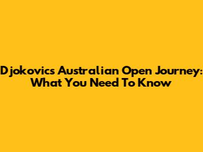 Djokovic's Australian Open Journey: What You Need To Know