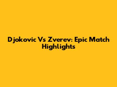 Djokovic Vs Zverev: Epic Match Highlights