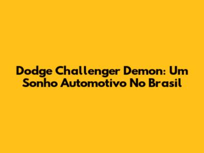 Dodge Challenger Demon: Um Sonho Automotivo No Brasil