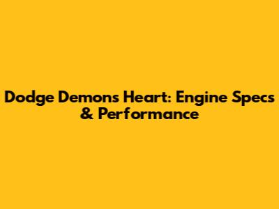 Dodge Demon's Heart: Engine Specs & Performance