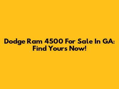 Dodge Ram 4500 For Sale In GA: Find Yours Now!