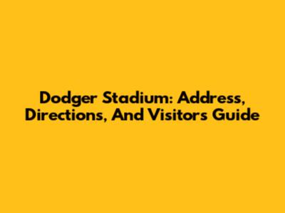 Dodger Stadium: Address, Directions, And Visitor's Guide