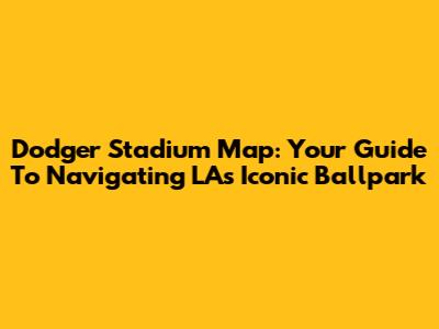 Dodger Stadium Map: Your Guide To Navigating LA's Iconic Ballpark
