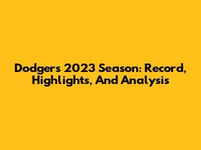 Dodgers' 2023 Season: Record, Highlights, And Analysis