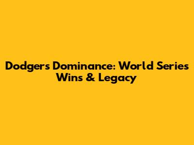 Dodgers' Dominance: World Series Wins & Legacy