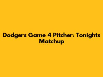 Dodgers' Game 4 Pitcher: Tonight's Matchup