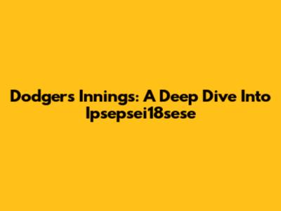 Dodgers' Innings: A Deep Dive Into Ipsepsei18sese