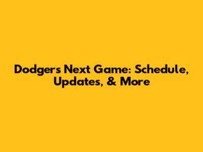 Dodgers' Next Game: Schedule, Updates, & More