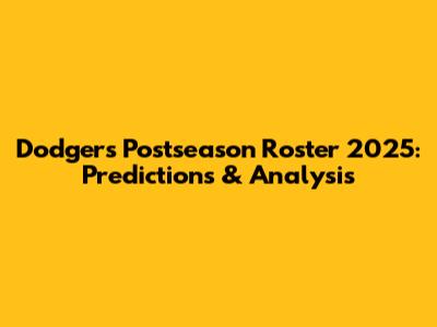 Dodgers' Postseason Roster 2025: Predictions & Analysis