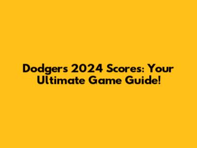 Dodgers 2024 Scores: Your Ultimate Game Guide!