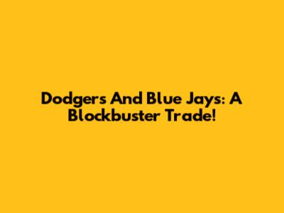 Dodgers And Blue Jays: A Blockbuster Trade!