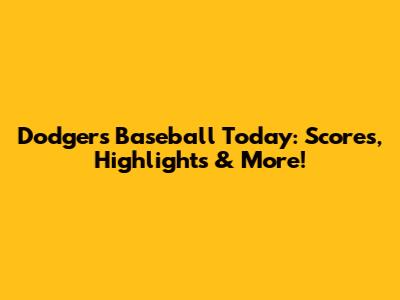Dodgers Baseball Today: Scores, Highlights & More!