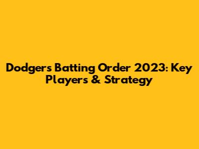 Dodgers Batting Order 2023: Key Players & Strategy