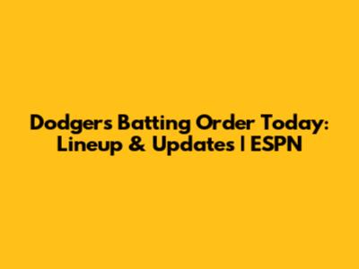 Dodgers Batting Order Today: Lineup & Updates | ESPN