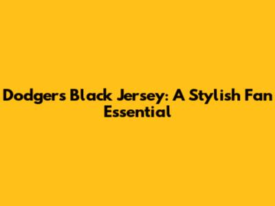 Dodgers Black Jersey: A Stylish Fan Essential