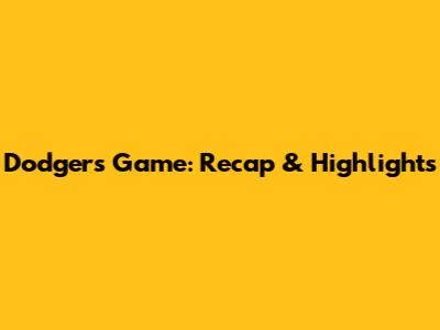 Dodgers Game: Recap & Highlights