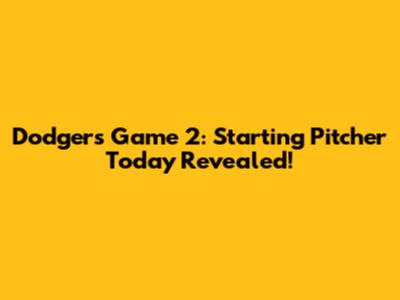 Dodgers Game 2: Starting Pitcher Today Revealed!