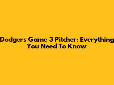 Dodgers Game 3 Pitcher: Everything You Need To Know