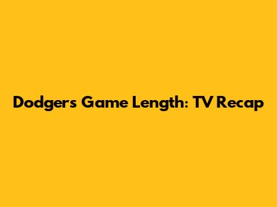 Dodgers Game Length: TV Recap