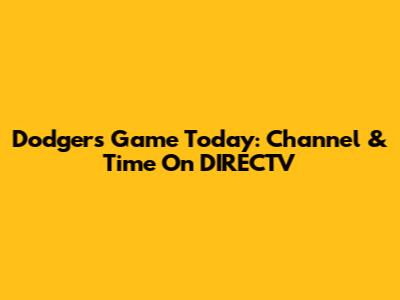 Dodgers Game Today: Channel & Time On DIRECTV
