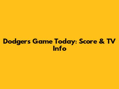Dodgers Game Today: Score & TV Info