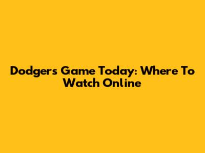 Dodgers Game Today: Where To Watch Online