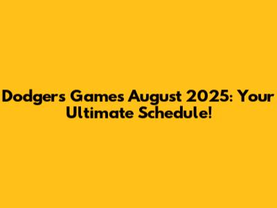 Dodgers Games August 2025: Your Ultimate Schedule!