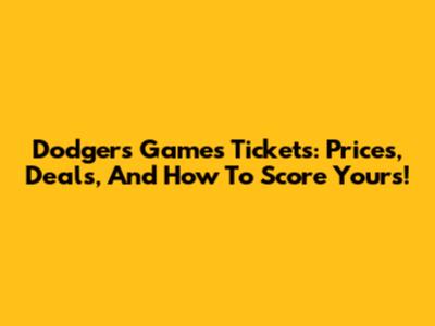 Dodgers Games Tickets: Prices, Deals, And How To Score Yours!