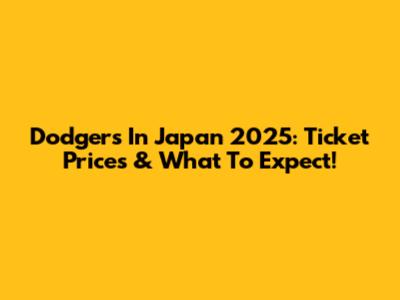 Dodgers In Japan 2025: Ticket Prices & What To Expect!