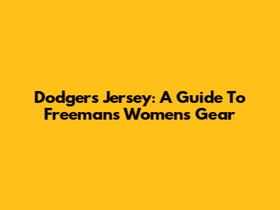 Dodgers Jersey: A Guide To Freeman's Women's Gear