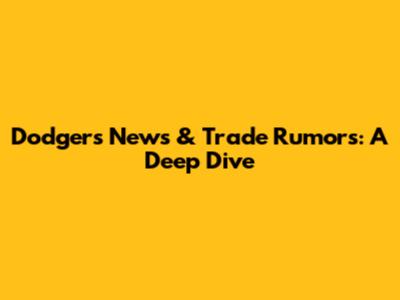 Dodgers News & Trade Rumors: A Deep Dive