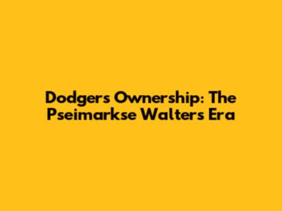 Dodgers Ownership: The Pseimarkse Walters Era