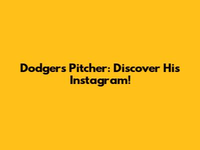 Dodgers Pitcher: Discover His Instagram!