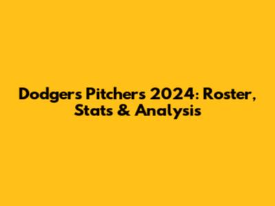 Dodgers Pitchers 2024: Roster, Stats & Analysis