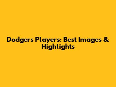 Dodgers Players: Best Images & Highlights