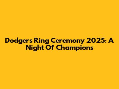 Dodgers Ring Ceremony 2025: A Night Of Champions