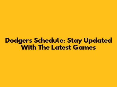 Dodgers Schedule: Stay Updated With The Latest Games