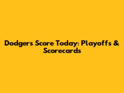 Dodgers Score Today: Playoffs & Scorecards
