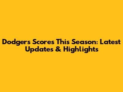 Dodgers Scores This Season: Latest Updates & Highlights