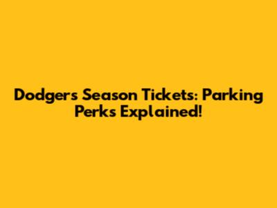 Dodgers Season Tickets: Parking Perks Explained!