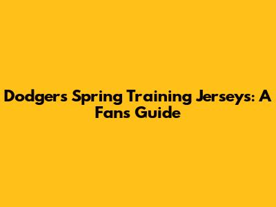 Dodgers Spring Training Jerseys: A Fan's Guide