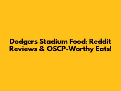 Dodgers Stadium Food: Reddit Reviews & OSCP-Worthy Eats!