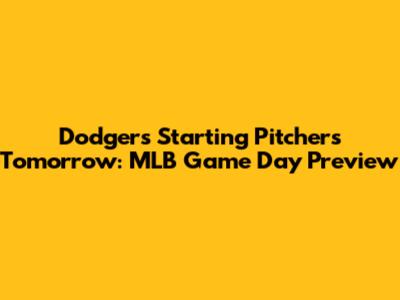 Dodgers Starting Pitchers Tomorrow: MLB Game Day Preview