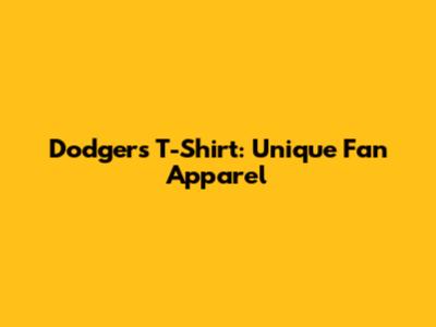 Dodgers T-Shirt: Unique Fan Apparel