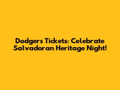 Dodgers Tickets: Celebrate Salvadoran Heritage Night!