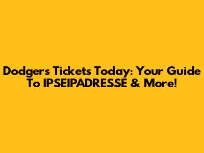 Dodgers Tickets Today: Your Guide To IPSEIPADRESSE & More!