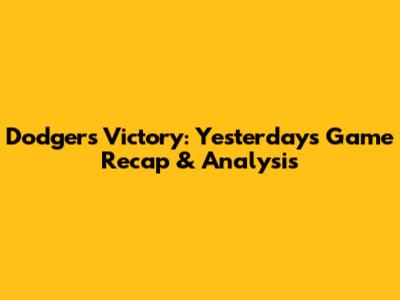 Dodgers Victory: Yesterday's Game Recap & Analysis