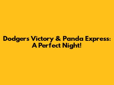 Dodgers Victory & Panda Express: A Perfect Night!
